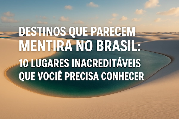 Destinos que parecem mentira no Brasil